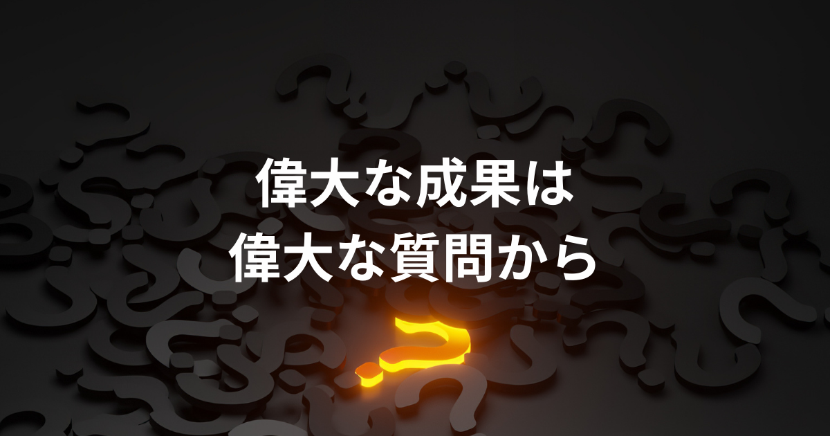 偉大な成果は偉大な質問から始まる：自己成長のための質問力