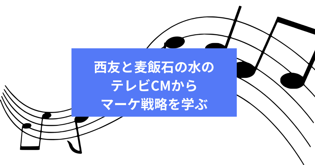 「テレビCMソングの力：西友と麦飯石の水に学ぶマーケティング戦略」