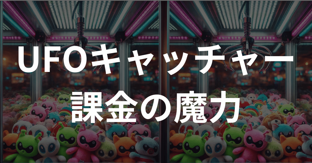 UFOキャッチャーから学ぶ！課金したくなる脳のメカニズムとビジネス応用法